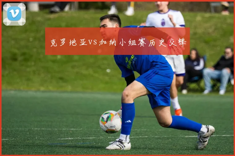 克罗地亚vs加纳小组赛历史交锋