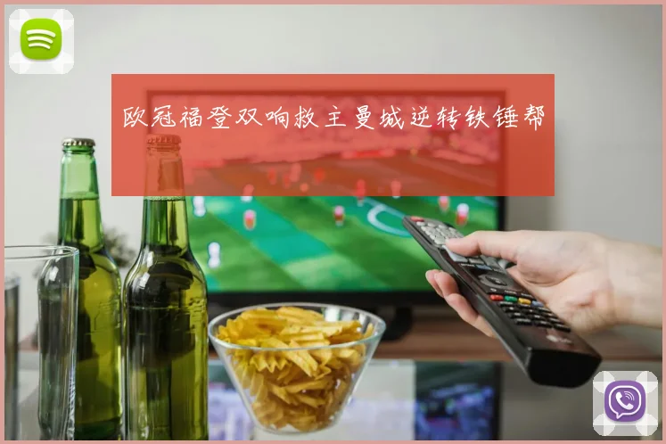 欧冠福登双响救主曼城逆转铁锤帮