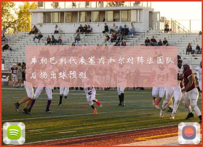 库利巴利代表塞内加尔对阵法国队后场出球预测