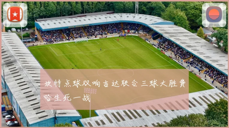 坎特点球双响吉达联合三球大胜费哈生死一战