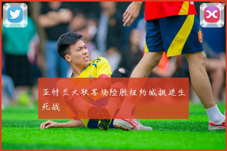 亚特兰大联客场险胜纽约城挺进生死战