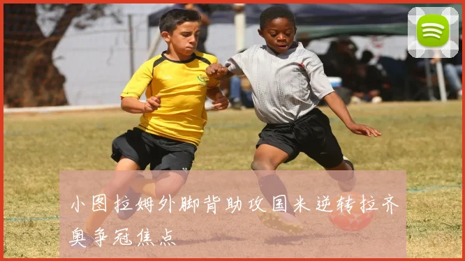 小图拉姆外脚背助攻国米逆转拉齐奥争冠焦点