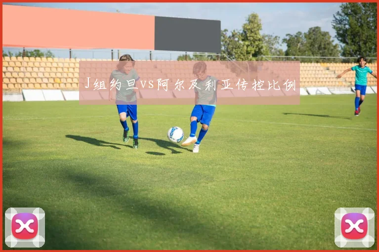 J组约旦vs阿尔及利亚传控比例